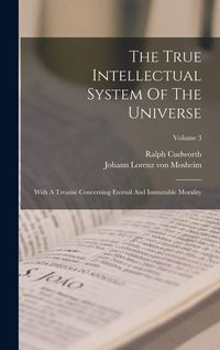 Produktbild: The True Intellectual System Of The Universe: With A Treatise Concerning Eternal And Immutable Morality; Volume 3