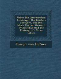 Produktbild: Ueber Die Literarischen Leistungen Des Klosters Scheyern, Ber Den M Nch Conrad, Genannt Philosophus Und Die F Rstengruft Jener Abtei