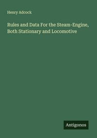 Produktbild: Rules and Data For the Steam-Engine, Both Stationary and Locomotive