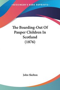 Produktbild: The Boarding-Out Of Pauper Children In Scotland (1876)