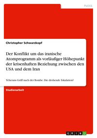 Produktbild: Der Konflikt um das iranische Atomprogramm als vorl&auml;ufiger H&ouml;hepunkt der krisenhaften Beziehung zwischen den USA und dem Iran