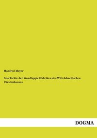 Produktbild: Geschichte der Wandteppichfabriken des Wittelsbachischen F&uuml;rstenhauses