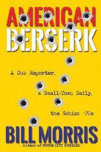 Produktbild: American Berserk: A Cub Reporter, a Small-Town Daily, the Schizo '70s