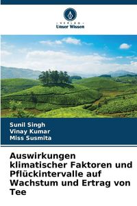 Produktbild: Auswirkungen klimatischer Faktoren und Pfl&uuml;ckintervalle auf Wachstum und Ertrag von Tee