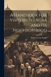 Produktbild: A Handbook for Visitors to Agra and Its Neighborhood