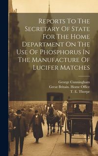 Produktbild: Reports To The Secretary Of State For The Home Department On The Use Of Phosphorus In The Manufacture Of Lucifer Matches