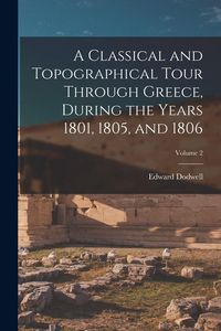 Produktbild: A Classical and Topographical Tour Through Greece, During the Years 1801, 1805, and 1806; Volume 2
