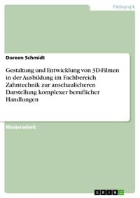 Produktbild: Gestaltung und Entwicklung von 3D-Filmen in der Ausbildung im Fachbereich Zahntechnik zur anschaulicheren Darstellung komplexer beruflicher Handlungen