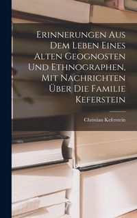 Produktbild: Erinnerungen Aus Dem Leben Eines Alten Geognosten Und Ethnographen, Mit Nachrichten &Uuml;ber Die Familie Keferstein