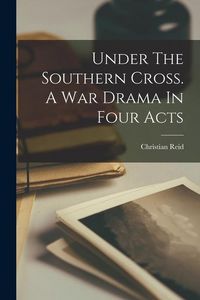 Produktbild: Under The Southern Cross. A War Drama In Four Acts
