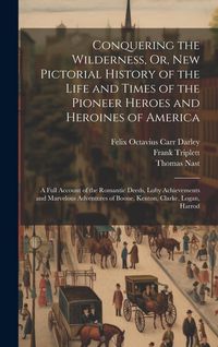 Produktbild: Conquering the Wilderness, Or, New Pictorial History of the Life and Times of the Pioneer Heroes and Heroines of America