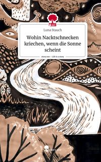 Produktbild: Wohin Nacktschnecken kriechen, wenn die Sonne scheint. Life is a Story - story.one