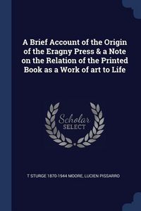 Produktbild: A Brief Account of the Origin of the Eragny Press & a Note on the Relation of the Printed Book as a Work of art to Life