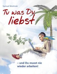 Produktbild: Tu was Du liebst - und Du musst nie wieder arbeiten!