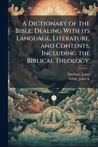 Produktbild: A Dictionary of the Bible; Dealing With its Language, Literature, and Contents, Including the Biblical Theology;