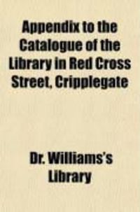 Produktbild: Appendix to the Catalogue of the Library in Red Cross Street, Cripplegate; Founded Pursuant to the Will of the Reverend Daniel Williams, Who