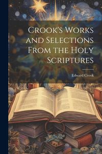 Produktbild: Crook's Works and Selections From the Holy Scriptures