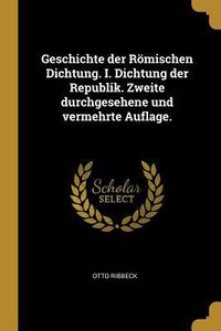 Produktbild: Geschichte Der R&ouml;mischen Dichtung. I. Dichtung Der Republik. Zweite Durchgesehene Und Vermehrte Auflage.