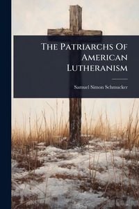 Produktbild: The Patriarchs Of American Lutheranism