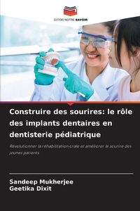 Produktbild: Construire des sourires: le r&ocirc;le des implants dentaires en dentisterie p&eacute;diatrique