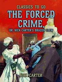 Bild vom Artikel The Forced Crime; or, Nick Carter?s Brazen Clew vom Autor Nick Carter