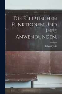 Produktbild: Die elliptischen Funktionen und ihre Anwendungen.