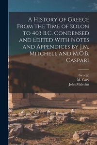Produktbild: A History of Greece From the Time of Solon to 403 B.C. Condensed and Edited With Notes and Appendices by J.M. Mitchell and M.O.B. Caspari