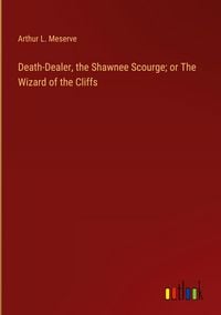 Produktbild: Death-Dealer, the Shawnee Scourge; or The Wizard of the Cliffs