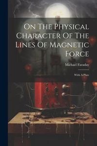 Produktbild: On The Physical Character Of The Lines Of Magnetic Force: With A Plate