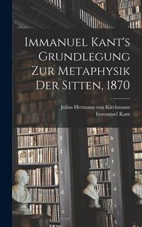 Produktbild: Immanuel Kant's Grundlegung zur Metaphysik der Sitten, 1870