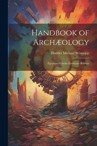 Produktbild: Handbook of Arch&aelig;ology: Egyptian--Greek--Etruscan--Roman