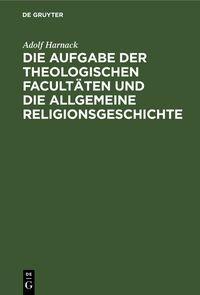 Bild vom Artikel Die Aufgabe der theologischen Facultäten und die allgemeine Religionsgeschichte vom Autor Adolf von Harnack