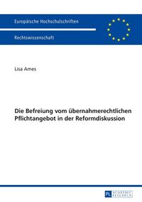 Produktbild: Die Befreiung vom &uuml;bernahmerechtlichen Pflichtangebot in der Reformdiskussion