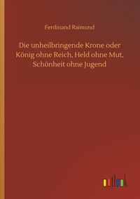 Produktbild: Die unheilbringende Krone oder K&ouml;nig ohne Reich, Held ohne Mut, Sch&ouml;nheit ohne Jugend