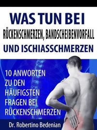 Produktbild: Was Tun Bei R&uuml;ckenschmerzen, Bandscheibenvorfall Und Ischiasschmerzen: 10 Antworten Zu Den H&auml;ufigsten Fragen Bei R&uuml;ckenschmerzen