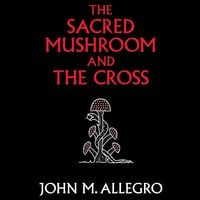 Bild vom Artikel The Sacred Mushroom and the Cross: A Study of the Nature and Origins of Christianity Within the Fertility Cults of the Ancient Near East vom Autor John M. Allegro