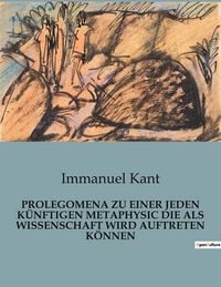Produktbild: Prolegomena Zu einer Jeden K&uuml;nftigen Metaphysic die als Wissenschaft Wird Auftreten K&ouml;nnen
