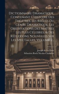 Produktbild: Dictionnaire Dramatique, Contenant L'histoire Des Th&eacute;&acirc;tres, Les R&eacute;gles Du Genre Dramatique, Les Observations Des Ma&icirc;tres Les Plus C&eacute;lebres, & Des R&eacute;fl