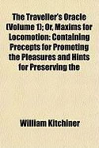 Produktbild: The Traveller's Oracle (Volume 1); Or, Maxims for Locomotion: Containing Precepts for Promoting the Pleasures and Hints for Preserving the