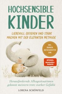 Produktbild: Hochsensible Kinder liebevoll erziehen und stark machen mit der Elefanten Methode: Herausfordernde Alltagssituationen gekonnt meistern trotz starker G