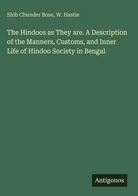 Produktbild: The Hindoos as They are. A Description of the Manners, Customs, and Inner Life of Hindoo Society in Bengal