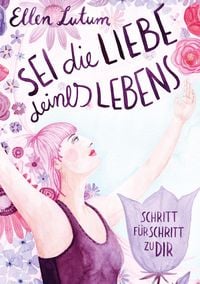 Produktbild: Ellen Lutum: Sei die Liebe deines Lebens