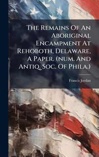 Produktbild: The Remains Of An Aboriginal Encampment At Rehoboth, Delaware, A Paper. (num. And Antiq. Soc. Of Phila.)