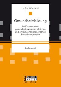 Produktbild: Gesundheitsbildung im Kontext einer gesundheitswissenschaftlichen und erwachsenenbildnerischen Betrachtungsweise