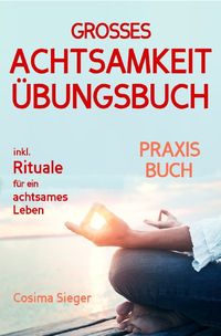 Bild vom Artikel Achtsamkeit: DAS GROSSE ACHTSAMKEIT ÜBUNGSBUCH! Wie Sie Ihren Achtsamkeitsmuskel trainieren und in 16 Tagen ganz praktisch Achtsamkeit lernen, Achtsam vom Autor Cosima Sieger