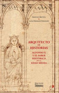 Produktbild: Arquitecto de historias : Alfonso X y el saber hist&oacute;rico en la Edad Media : a partir de los fondos de la Biblioteca General Hist&oacute;rica de la Universidad de Salamanca