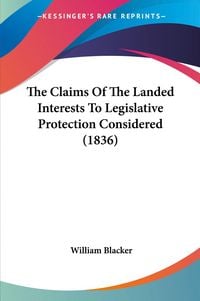 Produktbild: The Claims Of The Landed Interests To Legislative Protection Considered (1836)