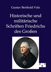 Produktbild: Historische und milit&auml;rische Schriften Friedrichs des Gro&szlig;en