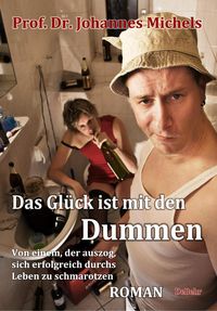 Produktbild: Das Gl&uuml;ck ist mit den Dummen - Von einem, der auszog, sich erfolgreich durchs Leben zu schmarotzen - Roman