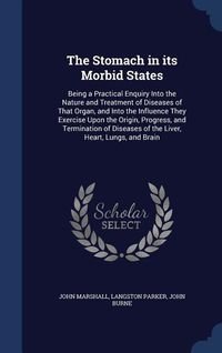 Produktbild: The Stomach in its Morbid States: Being a Practical Enquiry Into the Nature and Treatment of Diseases of That Organ, and Into the Influence They Exerc
